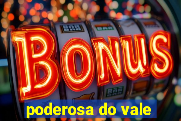 poderosa do vale